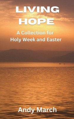 Living Hope - A Collection for Holy Week and Ea... 1739805127 Book Cover