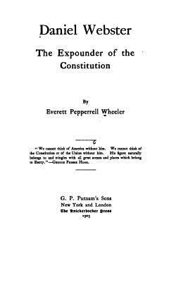 Daniel Webster, The Expounder of the Constitution 1530986281 Book Cover