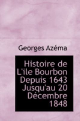 Histoire de L'Ile Bourbon Depuis 1643 Jusqu'au ... 0559334559 Book Cover