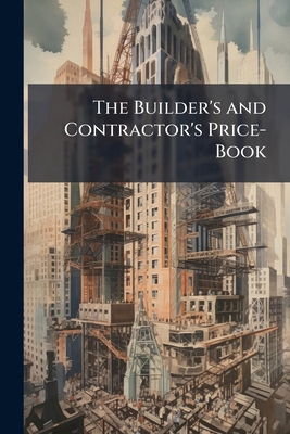 The Builder's and Contractor's Price-Book 1143795512 Book Cover
