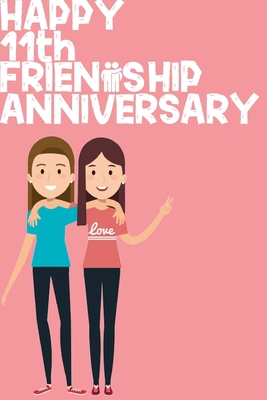 Happy 11th Friendship Anniversary Notebook: Friendship Gift For Girls