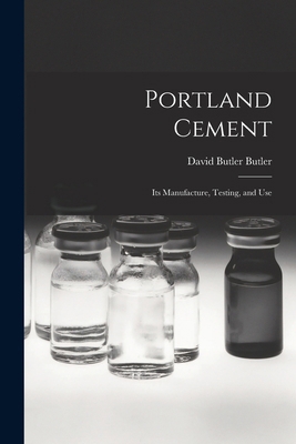 Portland Cement; its Manufacture, Testing, and Use 1017708657 Book Cover
