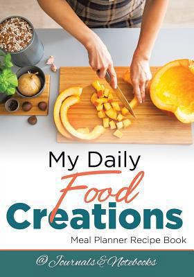 My Daily Food Creations. Meal Planner Recipe Book. 1683265424 Book Cover