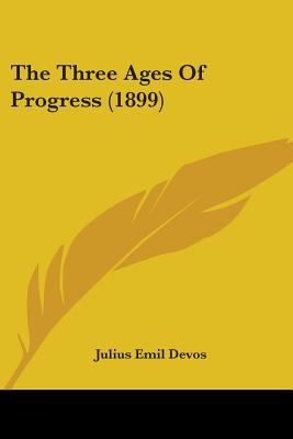 The Three Ages Of Progress (1899) 0548895929 Book Cover
