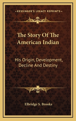 The Story Of The American Indian: His Origin, D... 1163444707 Book Cover