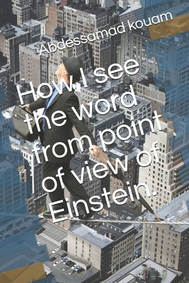 How I see the word from point of view of Einstein. 170723504X Book Cover