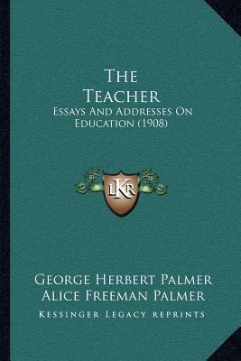 The Teacher: Essays And Addresses On Education ... 1164040472 Book Cover