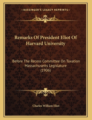 Remarks Of President Eliot Of Harvard Universit... 1167154428 Book Cover