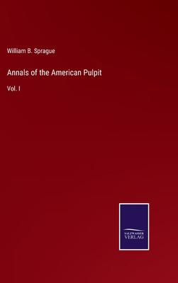 Annals of the American Pulpit: Vol. I 3375162170 Book Cover