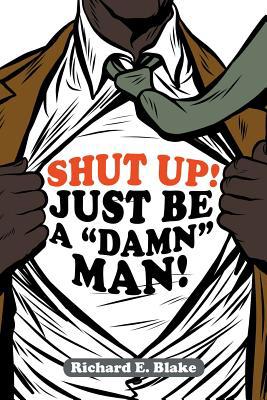 Shut Up!: Just Be a "Damn" Man! 164544810X Book Cover