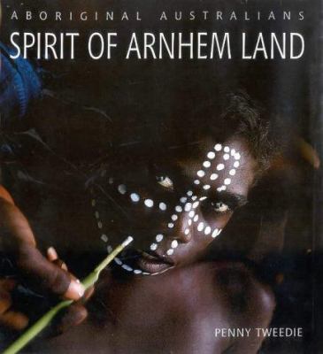 Aboriginal Australians: Spirit of Arnhem Land 1864367466 Book Cover