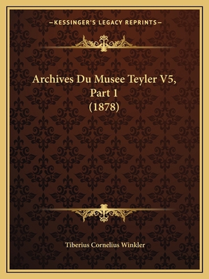 Archives Du Musee Teyler V5, Part 1 (1878) [French] 1168032199 Book Cover