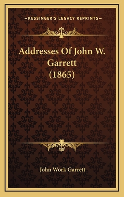 Addresses Of John W. Garrett (1865) 1168811767 Book Cover