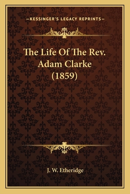 The Life Of The Rev. Adam Clarke (1859) 1164077120 Book Cover