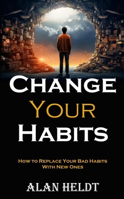 Change Your Habits: How to Replace Your Bad Hab... 8794477655 Book Cover