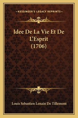 Idee De La Vie Et De L'Esprit (1706) [French] 1166028968 Book Cover