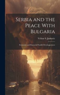 Serbia and the Peace With Bulgaria: Economic an... 1019830662 Book Cover