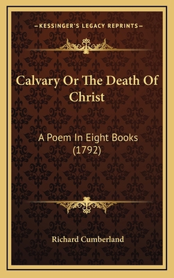 Calvary or the Death of Christ: A Poem in Eight... 1164325302 Book Cover