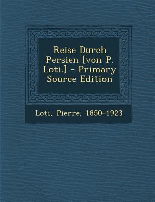 Reise Durch Persien [Von P. Loti.] - Primary So... [German] 1294464000 Book Cover