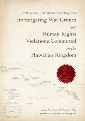 Royal Commission of Inquiry : Investigating War Crimes and Human Rights Violations in the Hawaiian Kingdom