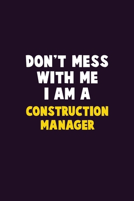 Don't Mess With Me, I Am A Construction Manager... 1676876731 Book Cover