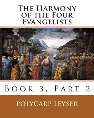 The Harmony of the Four Evangelists, Volume 3, ... 1500299162 Book Cover