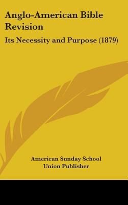 Anglo-American Bible Revision: Its Necessity an... 1436510376 Book Cover