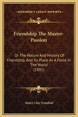 Friendship The Master-Passion: Or The Nature An... 1169339298 Book Cover