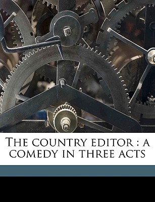 The Country Editor: A Comedy in Three Acts 1175490024 Book Cover