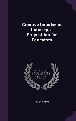 Creative Impulse in Industry; a Proposition for... 1355913373 Book Cover