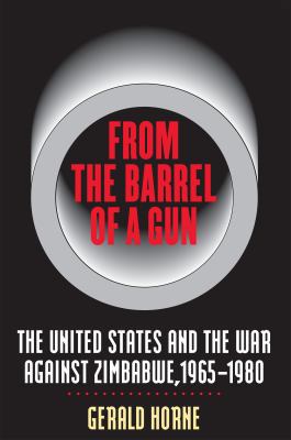 From the Barrel of a Gun: The United States and the War against Zimbabwe, 1965-1980