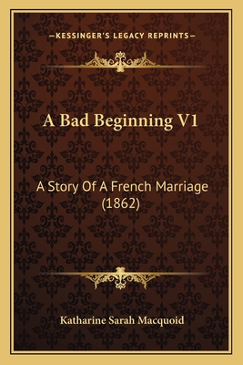 A Bad Beginning V1: A Story Of A French Marriag... 1164516175 Book Cover