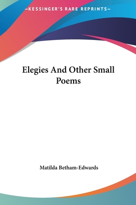 Elegies and Other Small Poems 1161429654 Book Cover