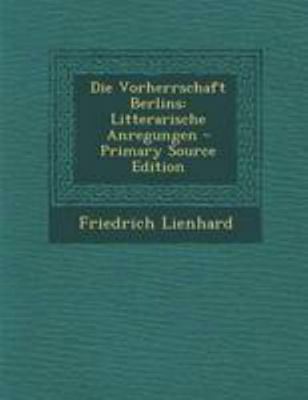 Die Vorherrschaft Berlins: Litterarische Anregu... [German] 1295201992 Book Cover