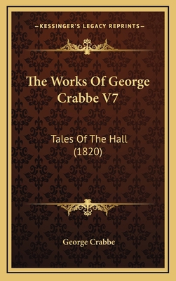 The Works Of George Crabbe V7: Tales Of The Hal... 1165719479 Book Cover