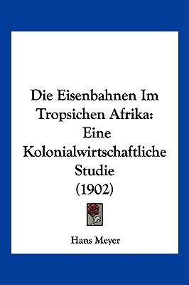 Die Eisenbahnen Im Tropsichen Afrika: Eine Kolo... [German] 1161082190 Book Cover