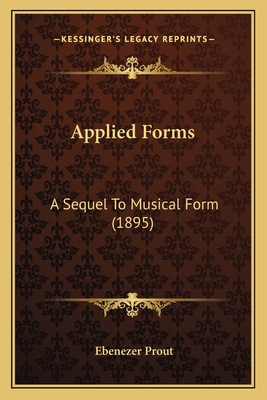 Applied Forms: A Sequel To Musical Form (1895) 1166469530 Book Cover