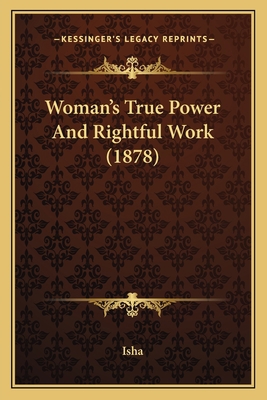 Woman's True Power And Rightful Work (1878) 1167185056 Book Cover