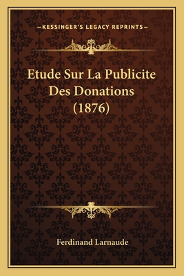 Etude Sur La Publicite Des Donations (1876) [French] 1166752720 Book Cover