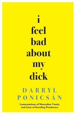 I Feel Bad About My Dick: Lamentations of Mascu... 0912887923 Book Cover