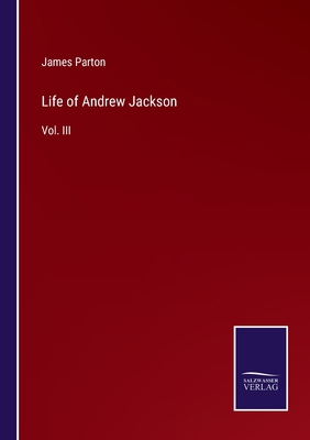 Life of Andrew Jackson: Vol. III 3375064683 Book Cover