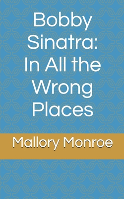 Bobby Sinatra: In All the Wrong Places 1095222597 Book Cover