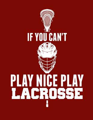 If You Can't Play Nice Play Lacrosse 1093490829 Book Cover