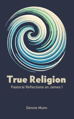 True Religion: Pastoral Reflections from James 1 B0DVTDX15N Book Cover