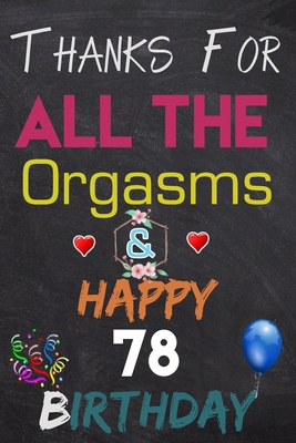 Thanks For All The Orgasms and Happy 78 Birthday: Blank Lined Journal, Notebook, To do list ,shopping list,Planner Awesome Happy 78 Birthday,78 Years Old Gift For Adult