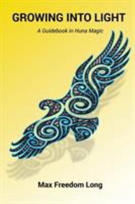 Growing Into Light: A Guidebook in Huna Magic 1585093696 Book Cover