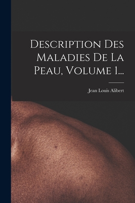 Description Des Maladies De La Peau, Volume 1... [French] 1017772592 Book Cover