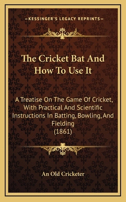 The Cricket Bat And How To Use It: A Treatise O... 1169099475 Book Cover