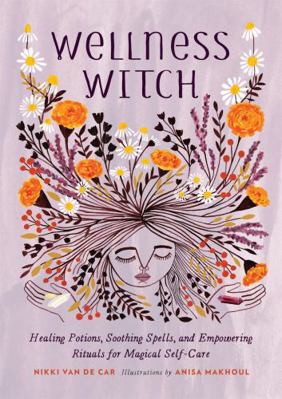 Wellness Witch: Healing Potions, Soothing Spell... 0762467347 Book Cover