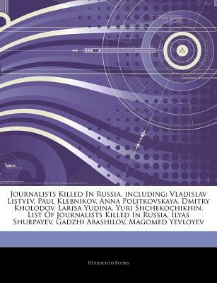 Articles on Journalists Killed in Russia, Including : Vladislav Listyev, Paul Klebnikov, Anna Politkovskaya, Dmitry Kholodov, Larisa Yudina, Yuri Shche
